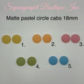 Matte pastel circle cabs 18mm